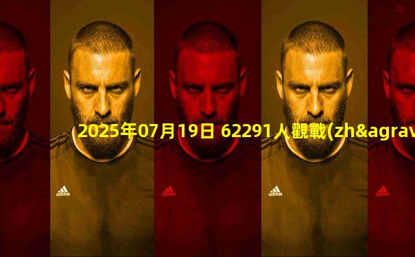 2025年07月19日 62291人觀戰(zhàn)！國安1-3申花吞賽季首敗 申花終結(jié)工體對國安12連敗